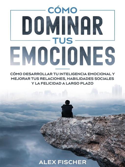 Title details for Cómo Dominar tus Emociones by Alex Fischer - Available